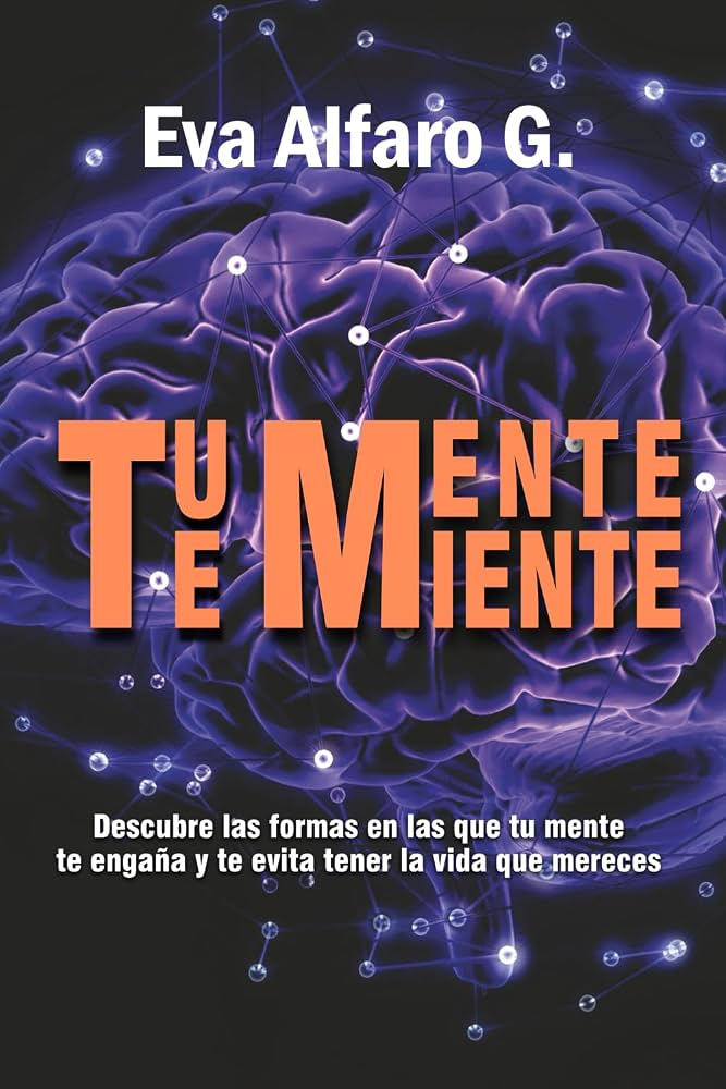 Portada de Tu mente te miente, de Eva Alfaro G.: un cerebro violeta hecho de redes de luz sobre fondo oscuro, con el título en naranja.